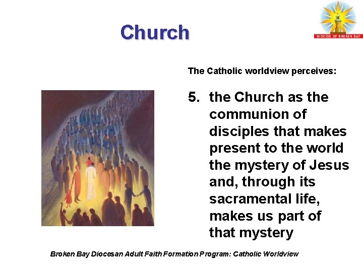 Church The Catholic worldview perceives: 5. the Church as the communion of disciples that