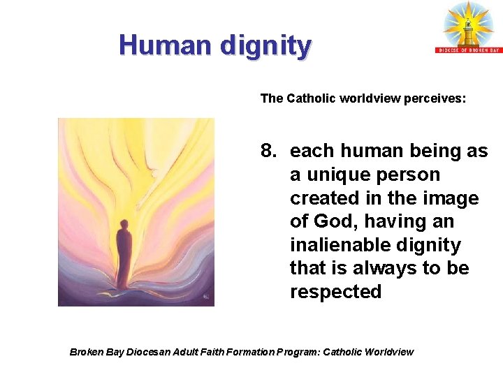 Human dignity The Catholic worldview perceives: 8. each human being as a unique person