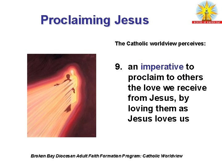 Proclaiming Jesus The Catholic worldview perceives: 9. an imperative to proclaim to others the