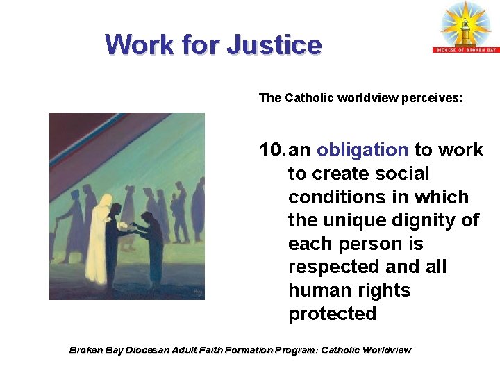 Work for Justice The Catholic worldview perceives: 10. an obligation to work to create