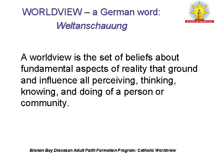 WORLDVIEW – a German word: Weltanschauung A worldview is the set of beliefs about