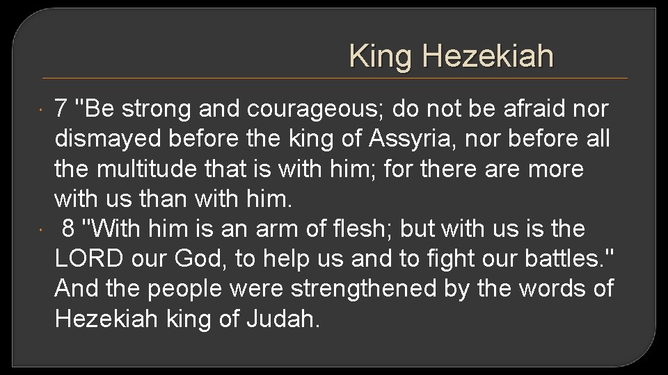 King Hezekiah 7 "Be strong and courageous; do not be afraid nor dismayed before
