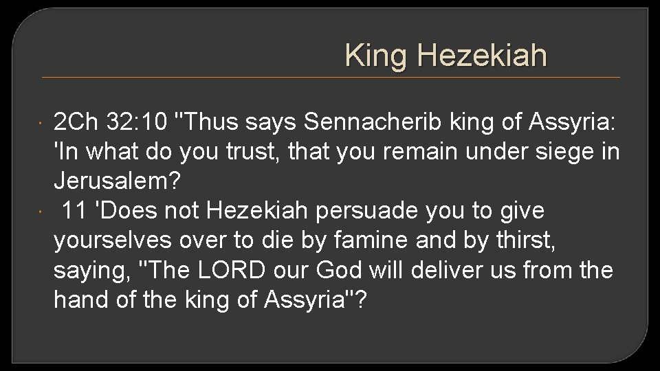 King Hezekiah 2 Ch 32: 10 "Thus says Sennacherib king of Assyria: 'In what