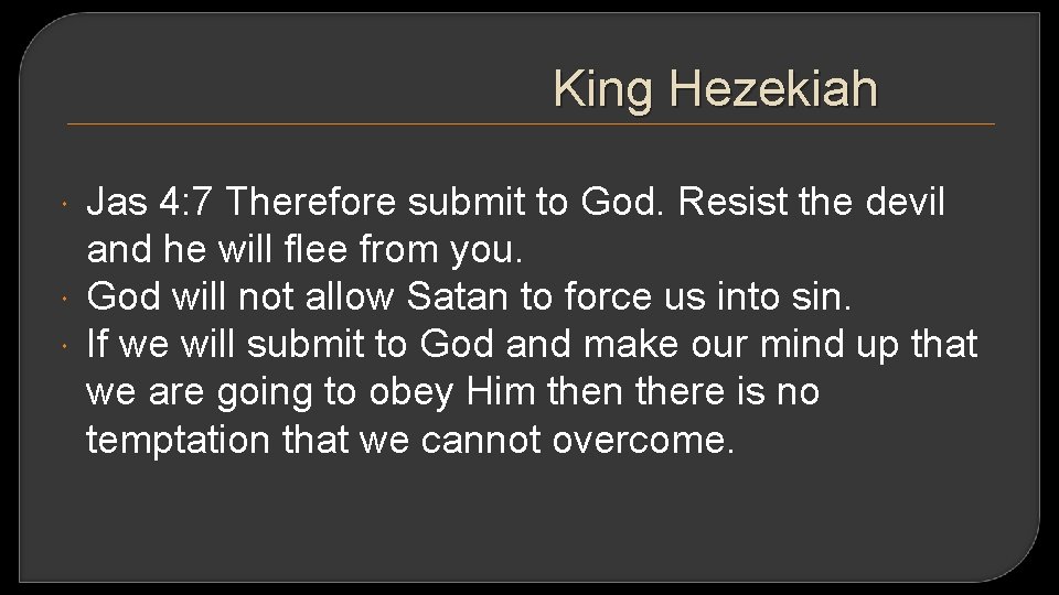 King Hezekiah Jas 4: 7 Therefore submit to God. Resist the devil and he