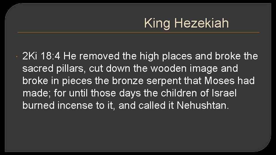 King Hezekiah 2 Ki 18: 4 He removed the high places and broke the