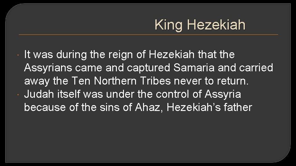 King Hezekiah It was during the reign of Hezekiah that the Assyrians came and