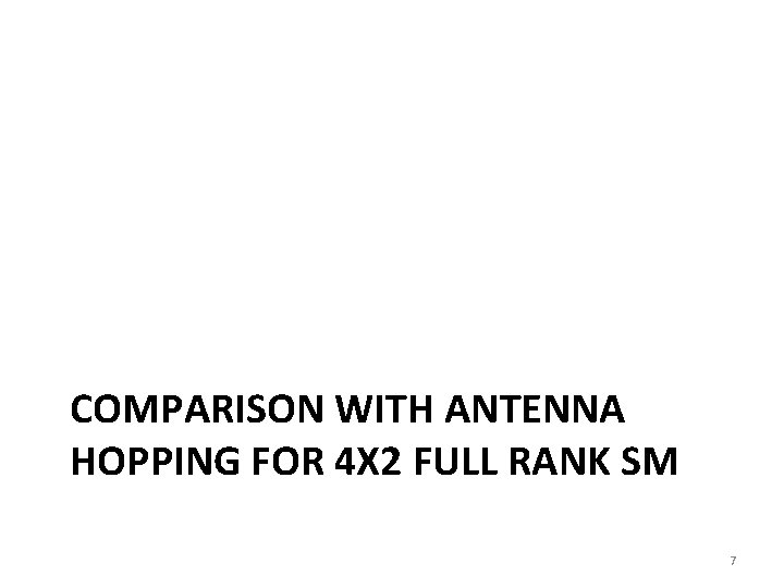 COMPARISON WITH ANTENNA HOPPING FOR 4 X 2 FULL RANK SM 7 