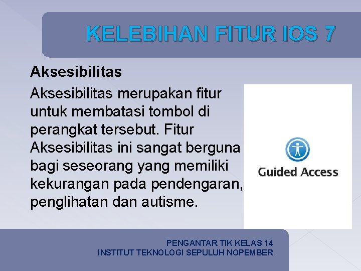 KELEBIHAN FITUR IOS 7 Aksesibilitas merupakan fitur untuk membatasi tombol di perangkat tersebut. Fitur