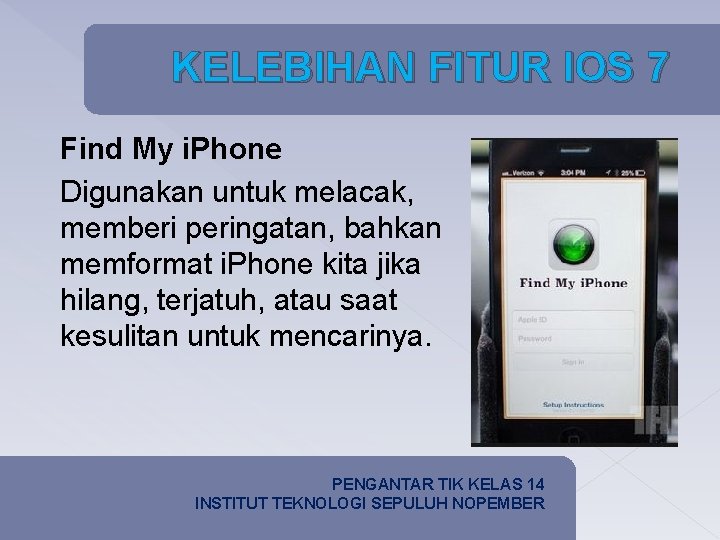 KELEBIHAN FITUR IOS 7 Find My i. Phone Digunakan untuk melacak, memberi peringatan, bahkan