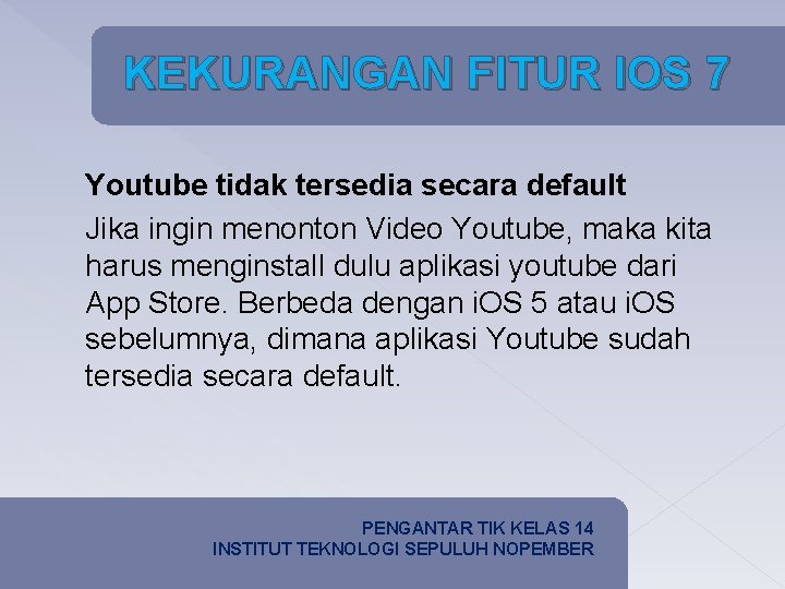 KEKURANGAN FITUR IOS 7 KEKURANGAN Youtube tidak tersedia secara default Jika ingin menonton Video