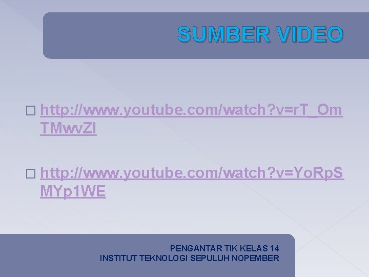 SUMBER VIDEO � http: //www. youtube. com/watch? v=r. T_Om TMwv. ZI � http: //www.