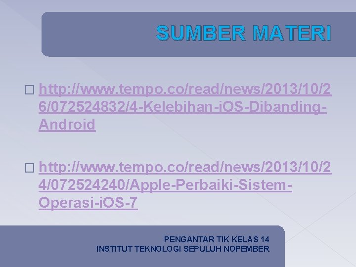 SUMBER MATERI � http: //www. tempo. co/read/news/2013/10/2 6/072524832/4 -Kelebihan-i. OS-Dibanding. Android � http: //www.