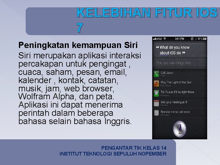 KELEBIHAN FITUR IOS 7 Peningkatan kemampuan Siri merupakan aplikasi interaksi percakapan untuk pengingat ,