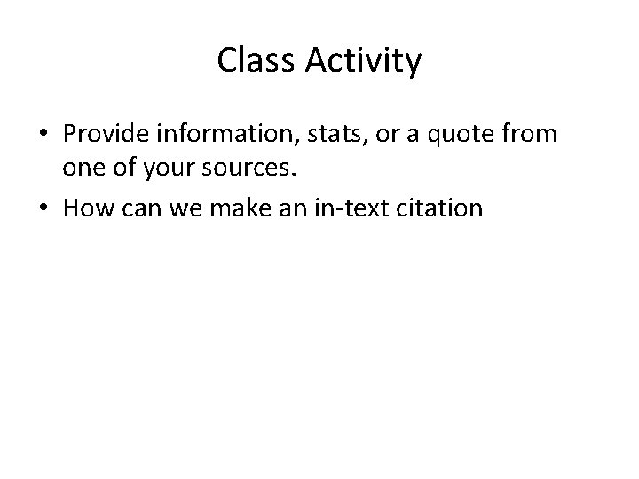 Class Activity • Provide information, stats, or a quote from one of your sources.