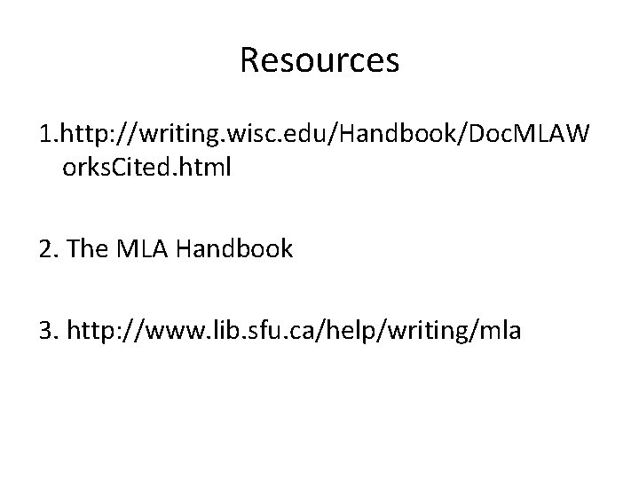 Resources 1. http: //writing. wisc. edu/Handbook/Doc. MLAW orks. Cited. html 2. The MLA Handbook
