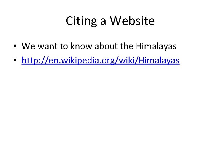 Citing a Website • We want to know about the Himalayas • http: //en.