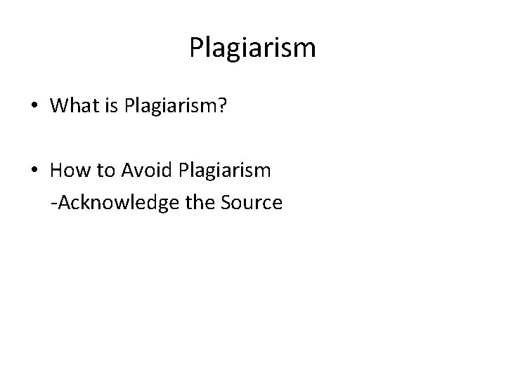Plagiarism • What is Plagiarism? • How to Avoid Plagiarism -Acknowledge the Source 