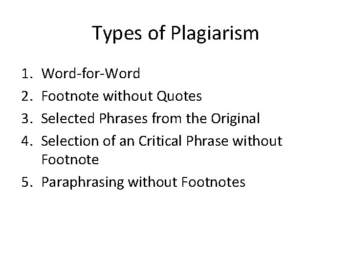 Types of Plagiarism 1. 2. 3. 4. Word-for-Word Footnote without Quotes Selected Phrases from