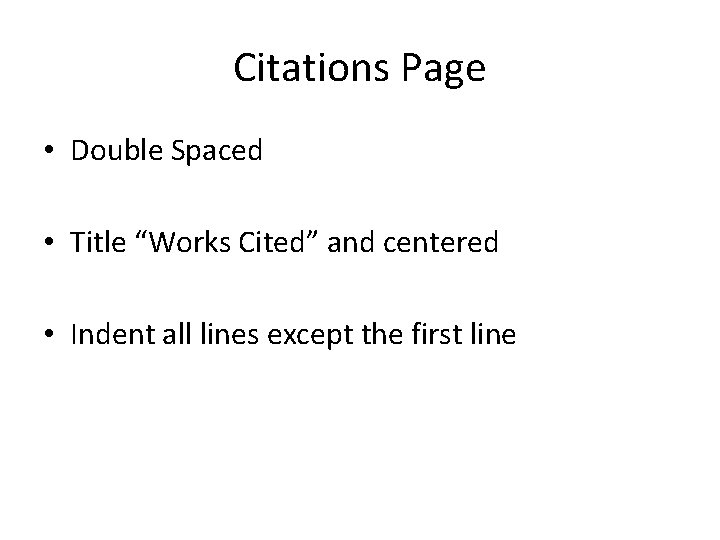 Citations Page • Double Spaced • Title “Works Cited” and centered • Indent all
