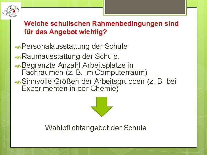 Welche schulischen Rahmenbedingungen sind für das Angebot wichtig? Personalausstattung der Schule Raumausstattung der Schule.