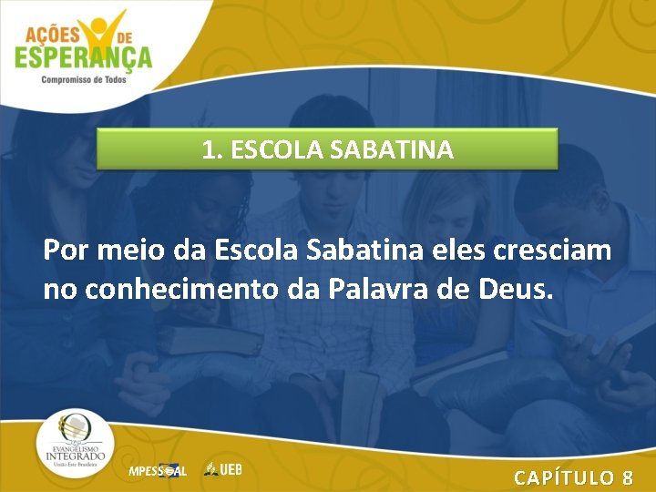 1. ESCOLA SABATINA Por meio da Escola Sabatina eles cresciam no conhecimento da Palavra