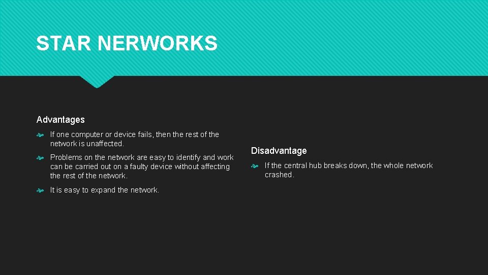 STAR NERWORKS Advantages If one computer or device fails, then the rest of the