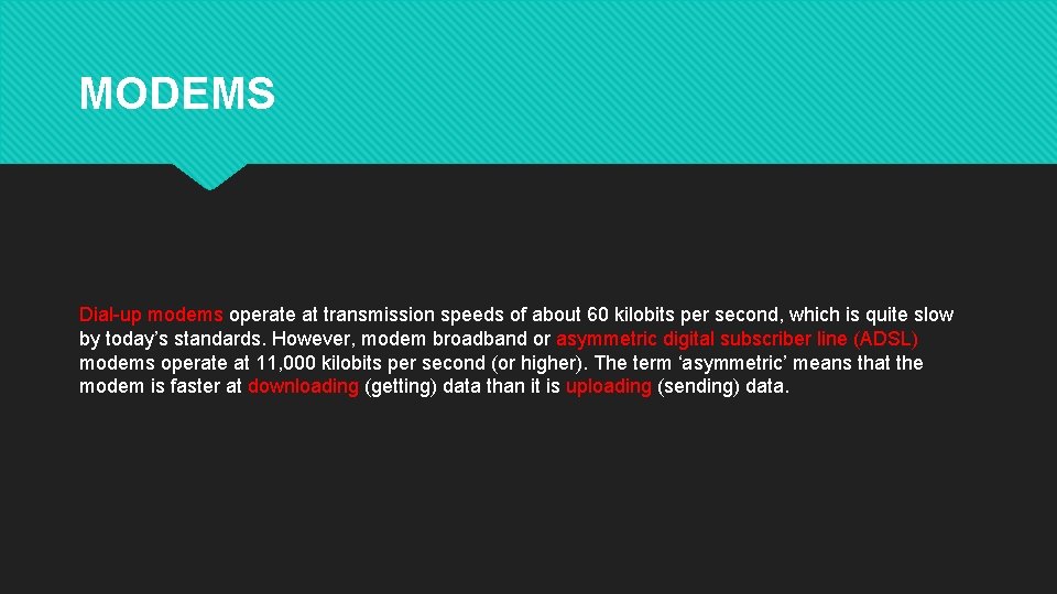 MODEMS Dial-up modems operate at transmission speeds of about 60 kilobits per second, which