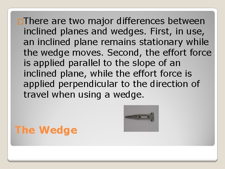 �There are two major differences between inclined planes and wedges. First, in use, an