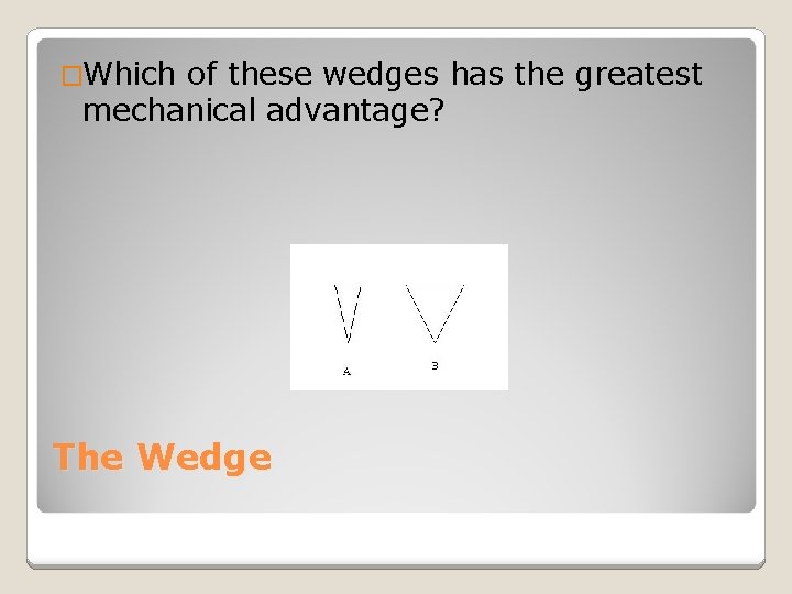 �Which of these wedges has the greatest mechanical advantage? The Wedge 