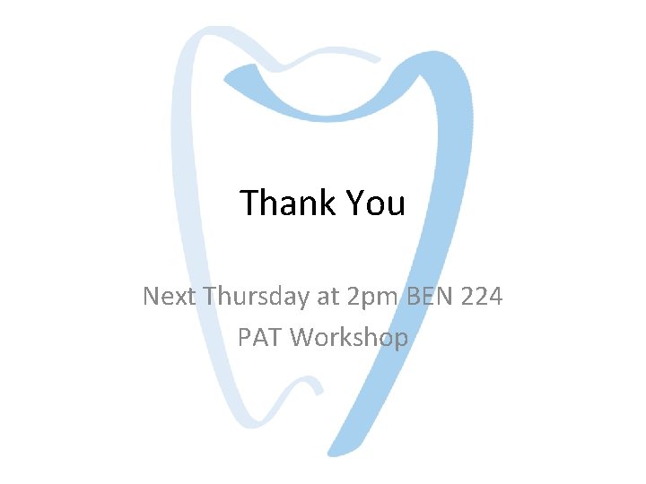 Thank You Next Thursday at 2 pm BEN 224 PAT Workshop Thank You Next Thursday at 2 pm BEN 224 PAT Workshop