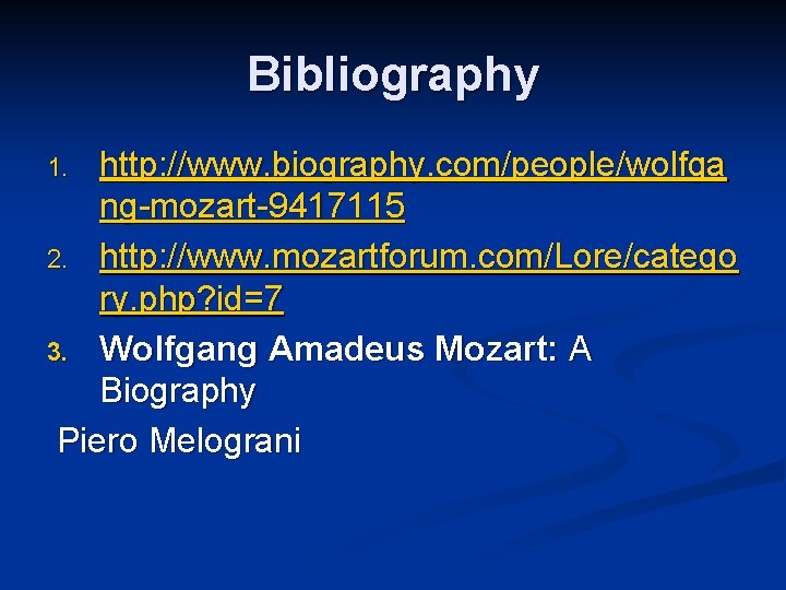 Bibliography http: //www. biography. com/people/wolfga ng-mozart-9417115 2. http: //www. mozartforum. com/Lore/catego ry. php? id=7