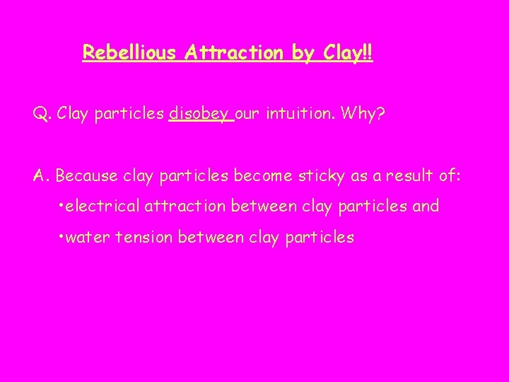 Rebellious Attraction by Clay!! Q. Clay particles disobey our intuition. Why? A. Because clay