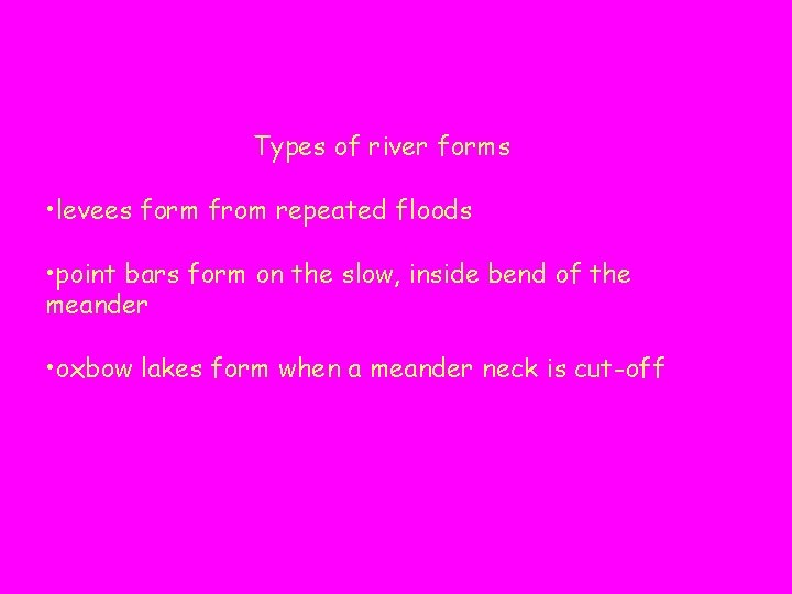 Types of river forms • levees form from repeated floods • point bars form
