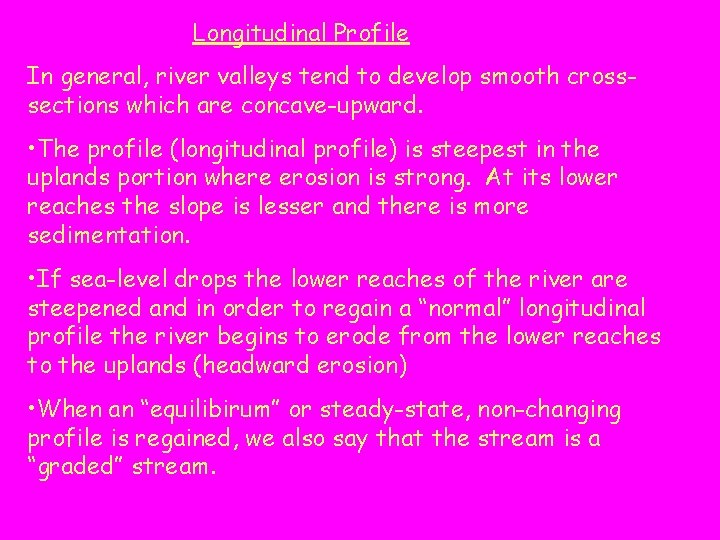 Longitudinal Profile In general, river valleys tend to develop smooth crosssections which are concave-upward.