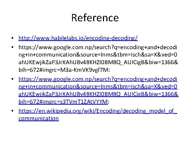 Reference • http: //www. habilelabs. io/encoding-decoding/ • https: //www. google. com. np/search? q=encoding+and+decodi ng+in+communication&source=lnms&tbm=isch&sa=X&ved=0