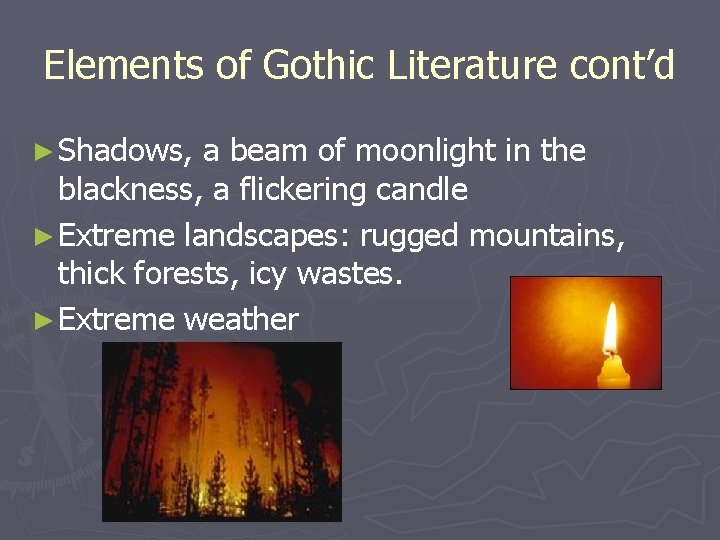 Elements of Gothic Literature cont’d ► Shadows, a beam of moonlight in the blackness,