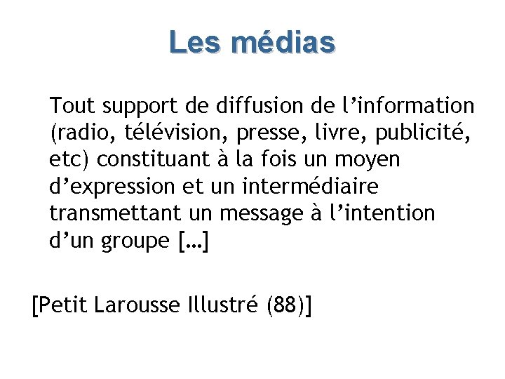 Les médias Tout support de diffusion de l’information (radio, télévision, presse, livre, publicité, etc)