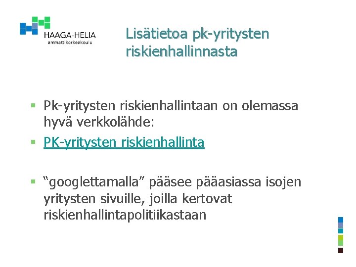 Lisätietoa pk-yritysten riskienhallinnasta § Pk-yritysten riskienhallintaan on olemassa hyvä verkkolähde: § PK-yritysten riskienhallinta §