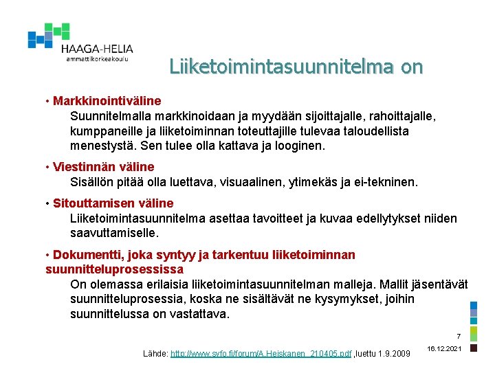 Liiketoimintasuunnitelma on • Markkinointiväline Suunnitelmalla markkinoidaan ja myydään sijoittajalle, rahoittajalle, kumppaneille ja liiketoiminnan toteuttajille