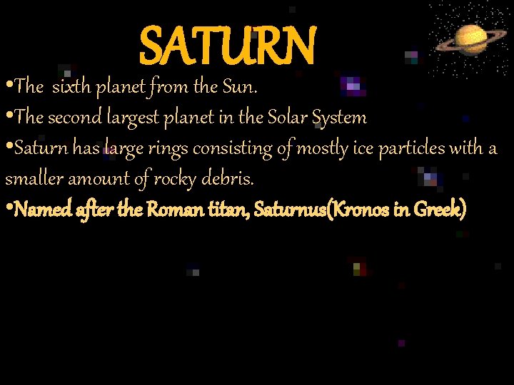 SATURN • The sixth planet from the Sun. • The second largest planet in