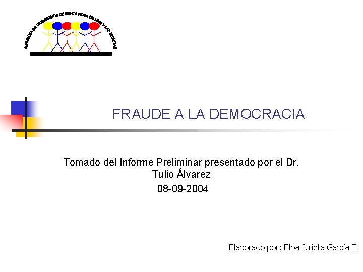 FRAUDE A LA DEMOCRACIA Tomado del Informe Preliminar presentado por el Dr. Tulio Álvarez