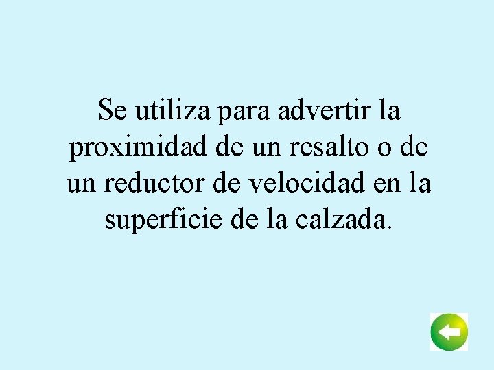 Se utiliza para advertir la proximidad de un resalto o de un reductor de