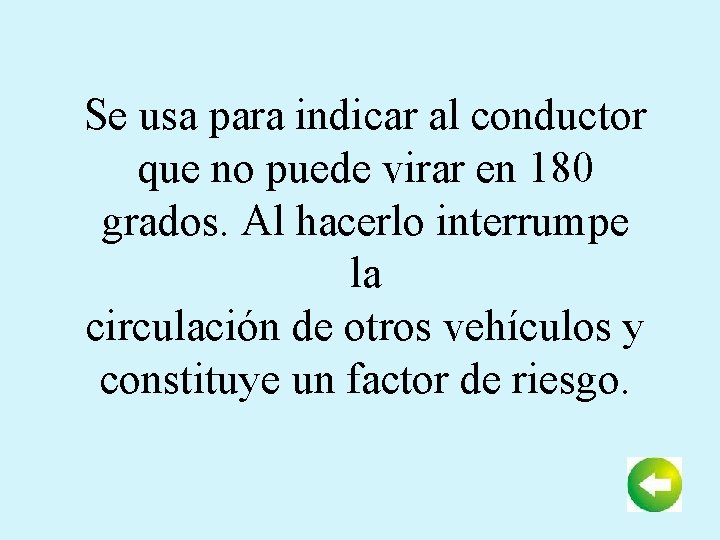 Se usa para indicar al conductor que no puede virar en 180 grados. Al