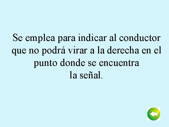 Se emplea para indicar al conductor que no podrá virar a la derecha en