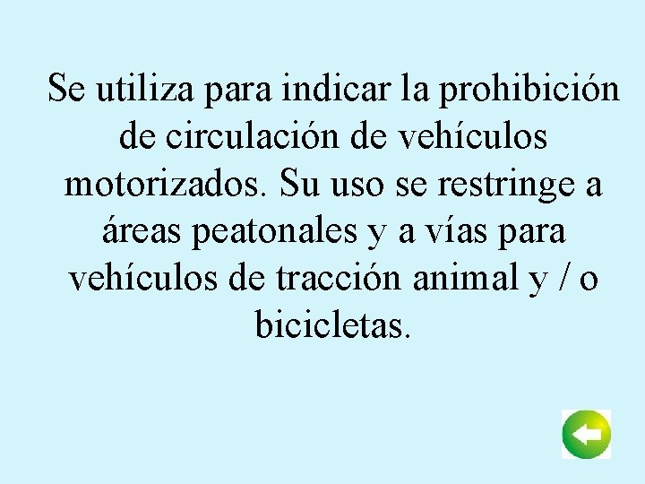 Se utiliza para indicar la prohibición de circulación de vehículos motorizados. Su uso se