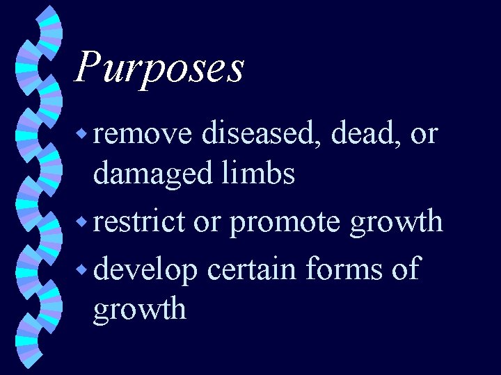 Purposes w remove diseased, dead, or damaged limbs w restrict or promote growth w