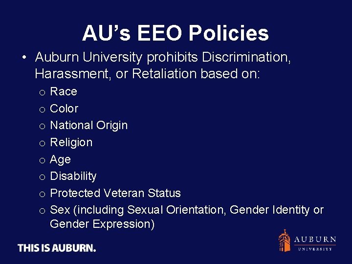 AU’s EEO Policies • Auburn University prohibits Discrimination, Harassment, or Retaliation based on: o