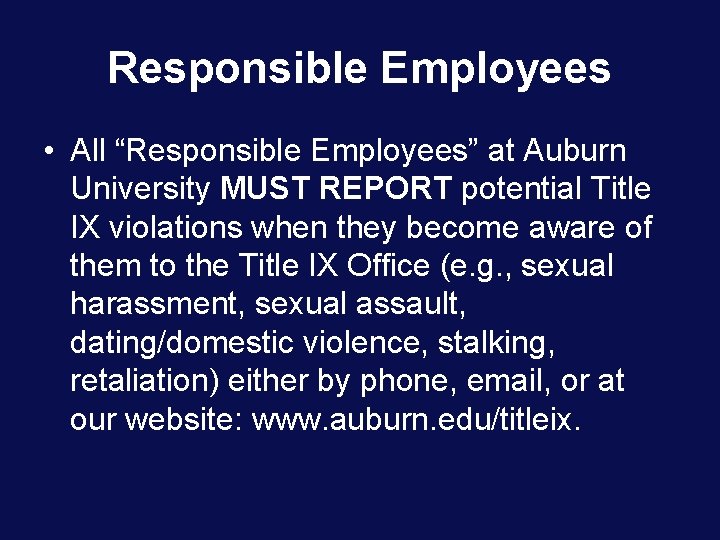Responsible Employees • All “Responsible Employees” at Auburn University MUST REPORT potential Title IX