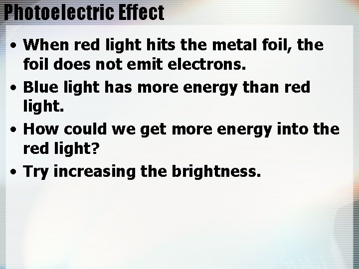 Photoelectric Effect • When red light hits the metal foil, the foil does not
