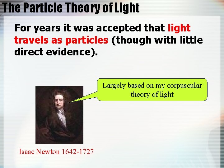 The Particle Theory of Light For years it was accepted that light travels as